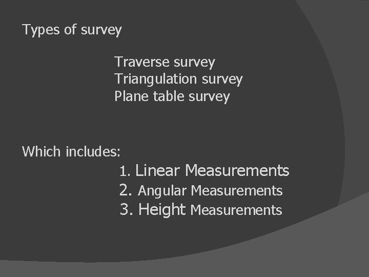 Types of survey Traverse survey Triangulation survey Plane table survey Which includes: 1. Linear