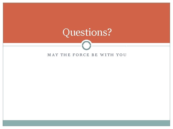 Questions? MAY THE FORCE BE WITH YOU 