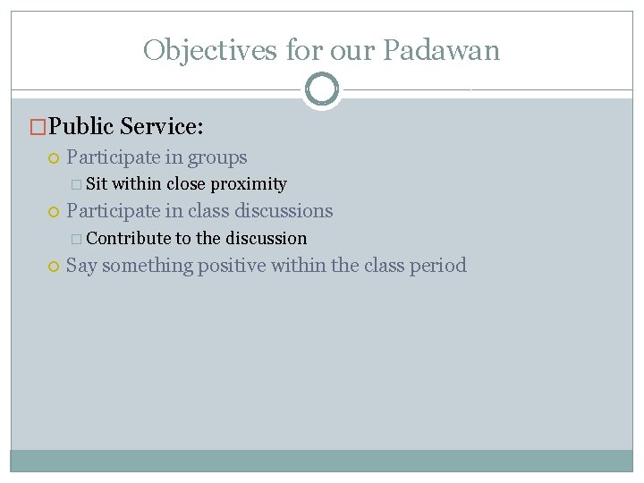 Objectives for our Padawan �Public Service: Participate in groups � Sit within close proximity