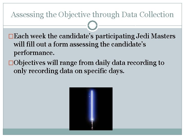 Assessing the Objective through Data Collection �Each week the candidate’s participating Jedi Masters will