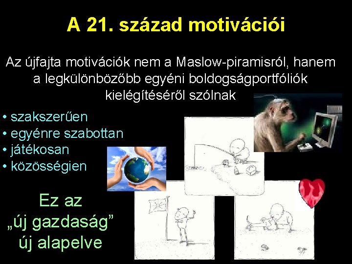 A 21. század motivációi Az újfajta motivációk nem a Maslow-piramisról, hanem a legkülönbözőbb egyéni