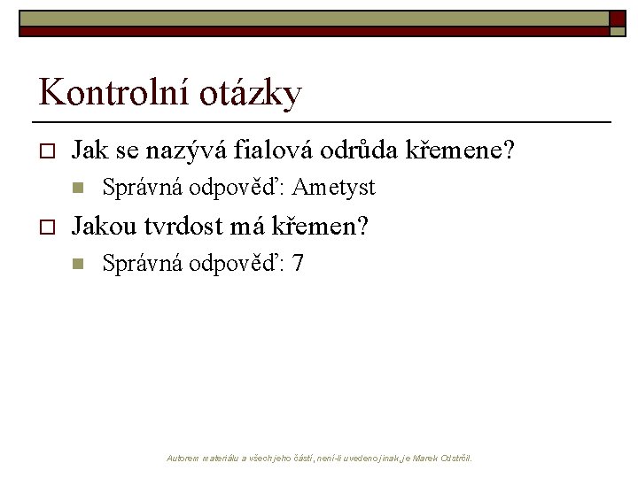 Kontrolní otázky o Jak se nazývá fialová odrůda křemene? n o Správná odpověď: Ametyst