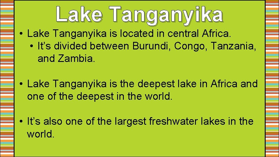 Lake Tanganyika • Lake Tanganyika is located in central Africa. • It’s divided between Lake Tanganyika • Lake Tanganyika is located in central Africa. • It’s divided between