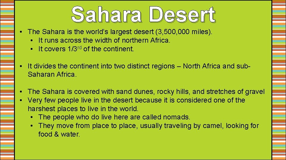 Sahara Desert • The Sahara is the world’s largest desert (3, 500, 000 miles). Sahara Desert • The Sahara is the world’s largest desert (3, 500, 000 miles).