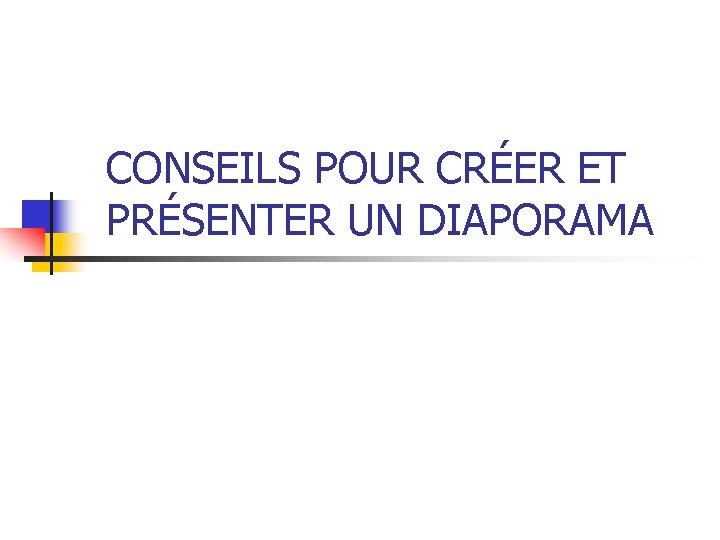 CONSEILS POUR CRÉER ET PRÉSENTER UN DIAPORAMA 