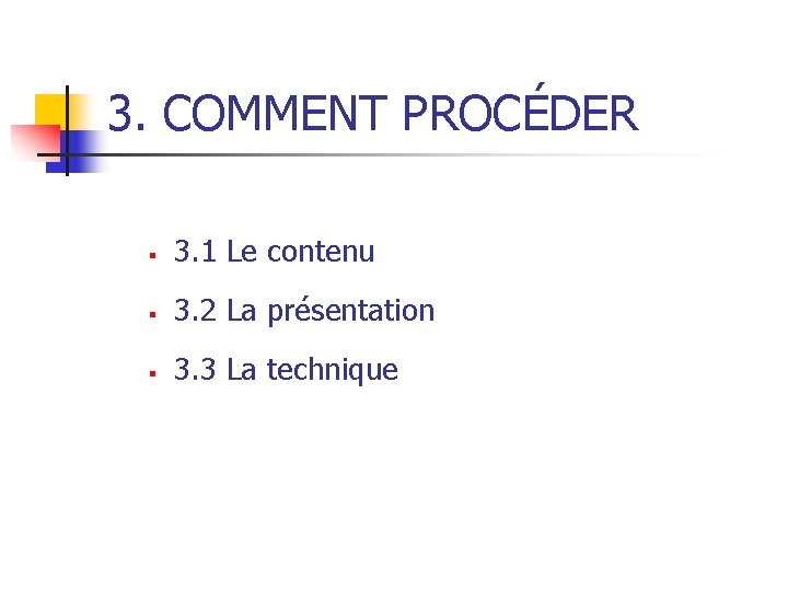 3. COMMENT PROCÉDER § 3. 1 Le contenu § 3. 2 La présentation §