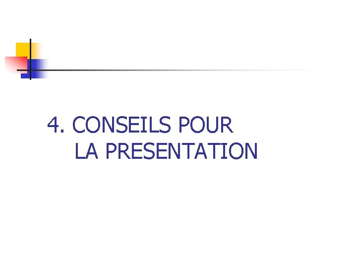 4. CONSEILS POUR LA PRESENTATION 