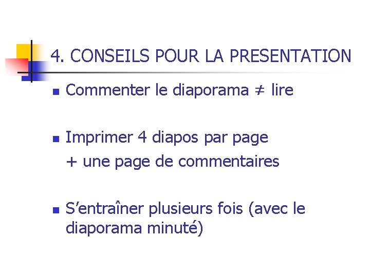 4. CONSEILS POUR LA PRESENTATION n n n Commenter le diaporama ≠ lire Imprimer