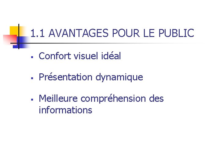 1. 1 AVANTAGES POUR LE PUBLIC § Confort visuel idéal § Présentation dynamique §