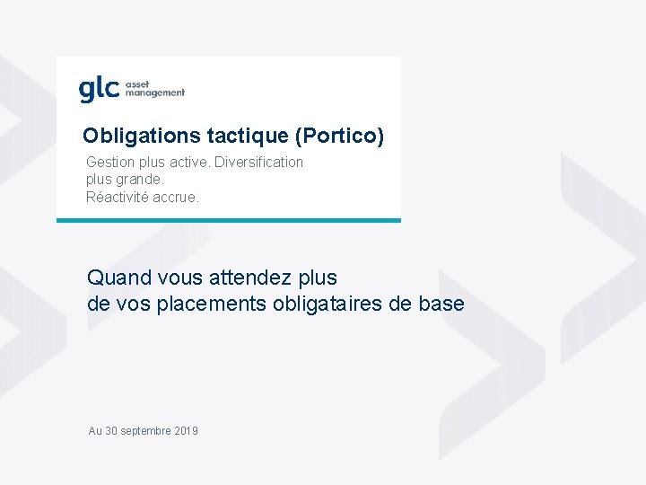 Obligations tactique (Portico) Gestion plus active. Diversification plus grande. Réactivité accrue. Quand vous attendez