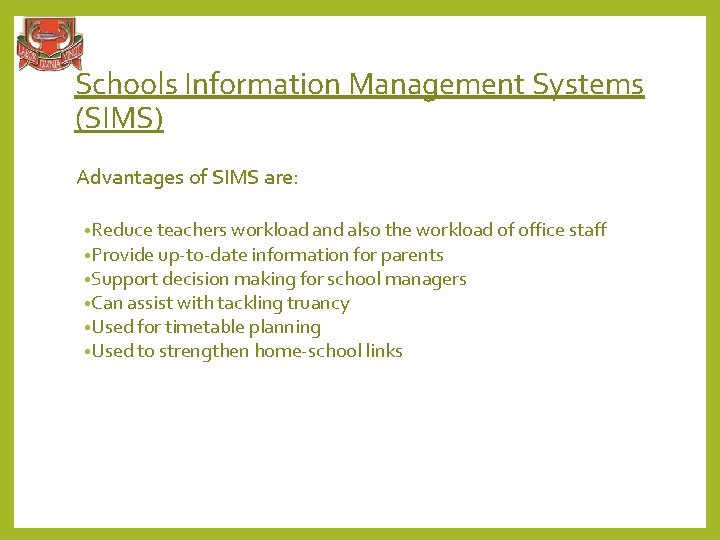 Schools Information Management Systems (SIMS) Advantages of SIMS are: • Reduce teachers workload and