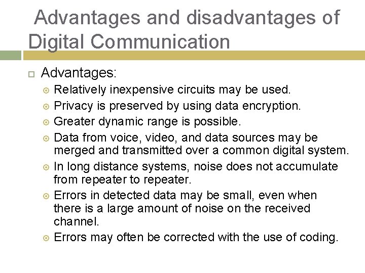 Advantages and disadvantages of Digital Communication Advantages: Relatively inexpensive circuits may be used. Privacy