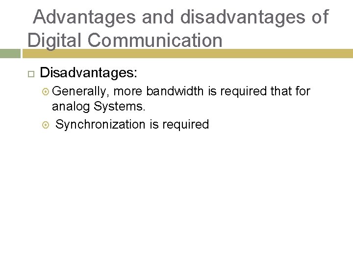 Advantages and disadvantages of Digital Communication Disadvantages: Generally, more bandwidth is required that for