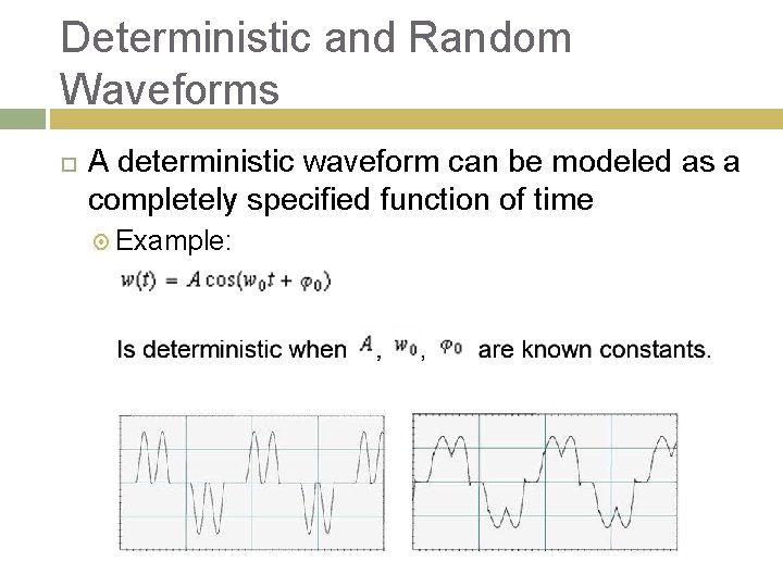 Deterministic and Random Waveforms A deterministic waveform can be modeled as a completely specified