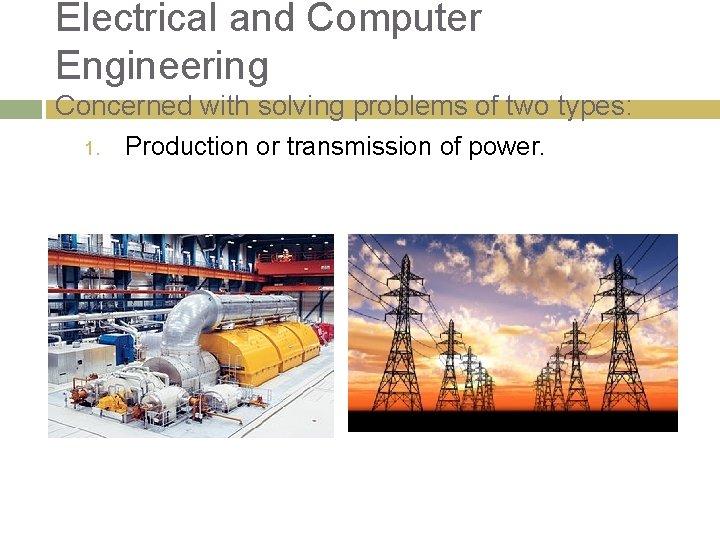 Electrical and Computer Engineering Concerned with solving problems of two types: 1. Production or