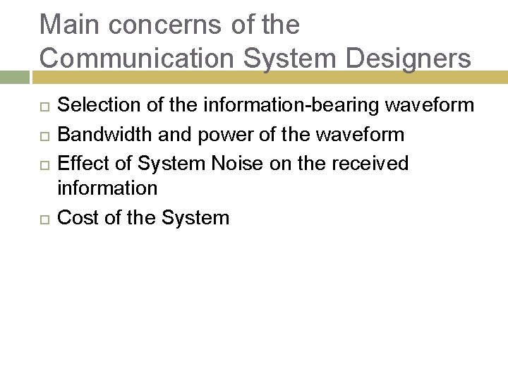 Main concerns of the Communication System Designers Selection of the information-bearing waveform Bandwidth and