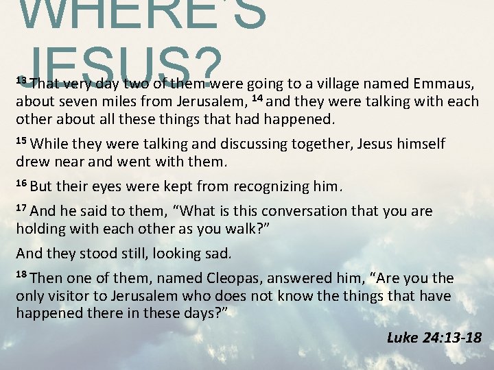 WHERE’S JESUS? 13 That very day two of them were going to a village