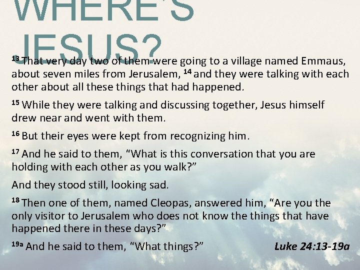 WHERE’S JESUS? 13 That very day two of them were going to a village