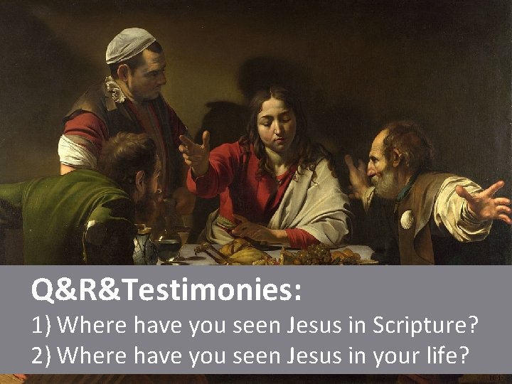 Q&R&Testimonies: 1) Where have you seen Jesus in Scripture? 2) Where have you seen