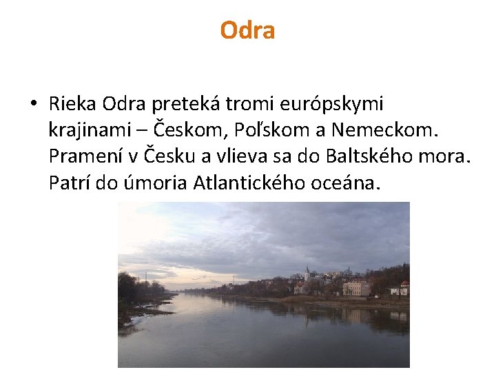 Odra • Rieka Odra preteká tromi európskymi krajinami – Českom, Poľskom a Nemeckom. Pramení