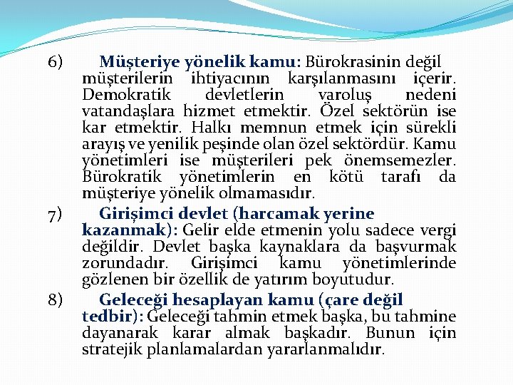 6) 7) 8) Müşteriye yönelik kamu: Bürokrasinin değil müşterilerin ihtiyacının karşılanmasını içerir. Demokratik devletlerin