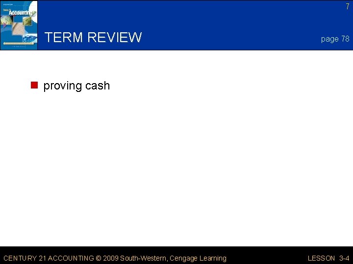 7 TERM REVIEW page 78 n proving cash CENTURY 21 ACCOUNTING © 2009 South-Western,