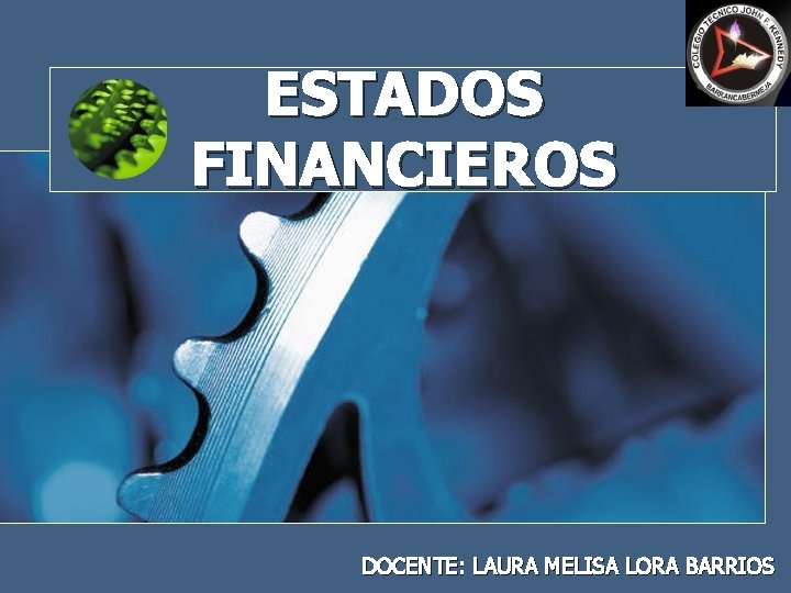 ESTADOS FINANCIEROS DOCENTE: LAURA MELISA LORA BARRIOS 