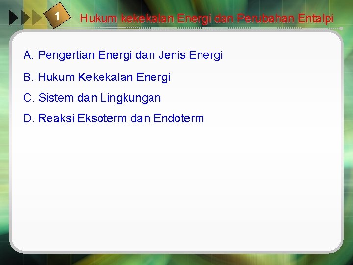 1 Hukum kekekalan Energi dan Perubahan Entalpi A. Pengertian Energi dan Jenis Energi B.