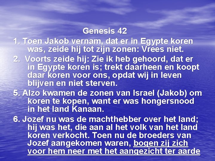 Genesis 42 1. Toen Jakob vernam, dat er in Egypte koren was, zeide hij