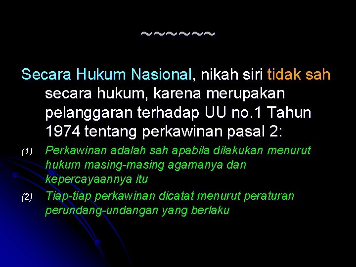 ~~~~~~ Secara Hukum Nasional, nikah siri tidak sah secara hukum, karena merupakan pelanggaran terhadap