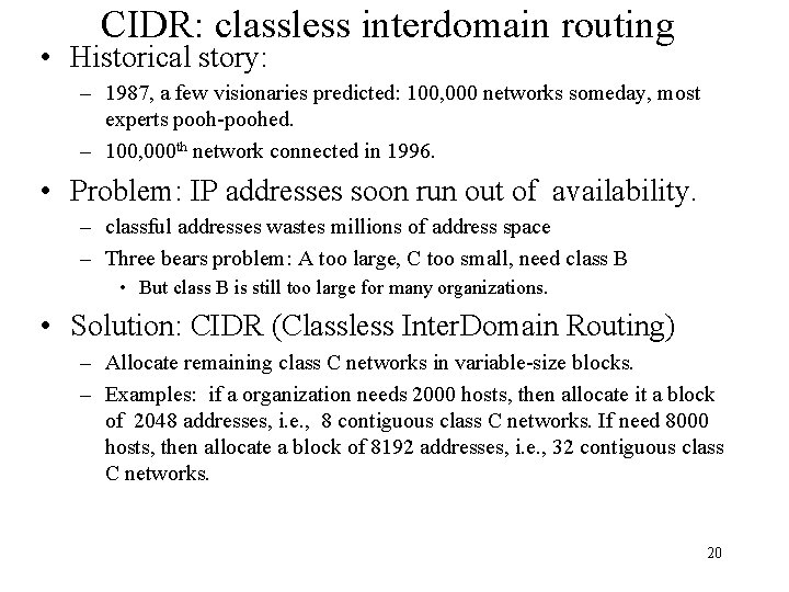 CIDR: classless interdomain routing • Historical story: – 1987, a few visionaries predicted: 100,