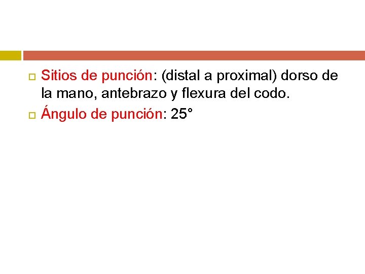  Sitios de punción: (distal a proximal) dorso de la mano, antebrazo y flexura