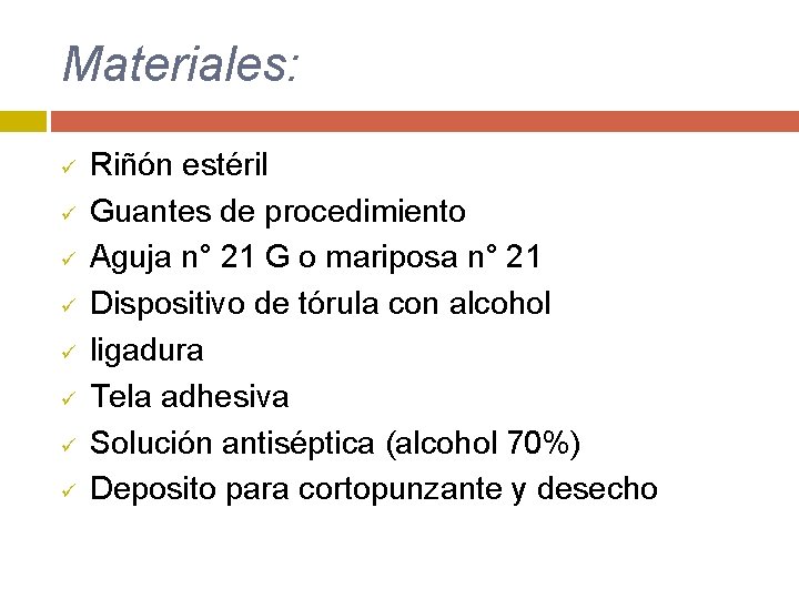 Materiales: ü ü ü ü Riñón estéril Guantes de procedimiento Aguja n° 21 G