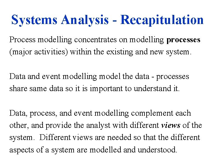 Systems Analysis - Recapitulation Process modelling concentrates on modelling processes (major activities) within the