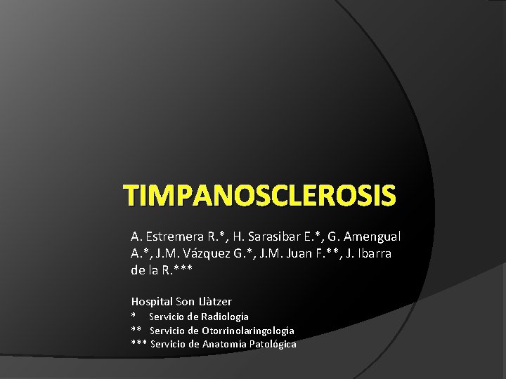 TIMPANOSCLEROSIS A. Estremera R. *, H. Sarasibar E. *, G. Amengual A. *, J.