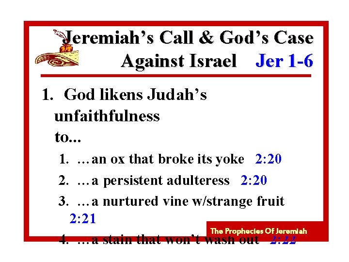 Jeremiah’s Call & God’s Case Against Israel Jer 1 -6 1. God likens Judah’s