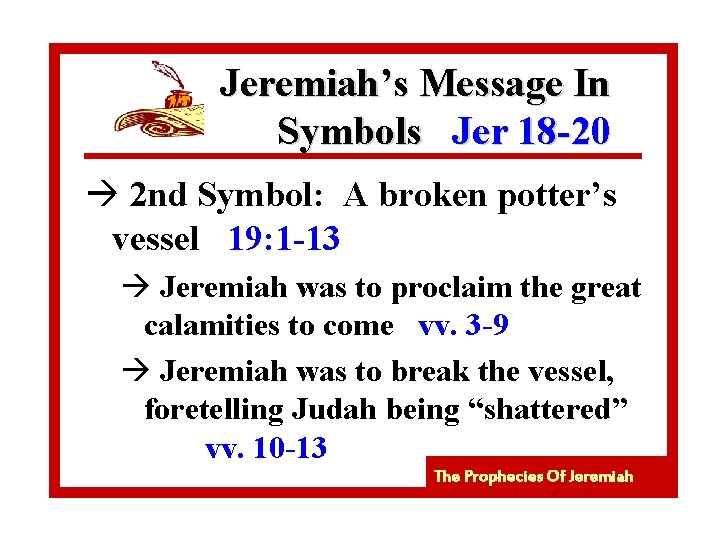 Jeremiah’s Message In Symbols Jer 18 -20 à 2 nd Symbol: A broken potter’s