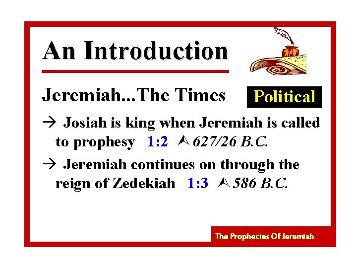 An Introduction Jeremiah. . . The Times Political à Josiah is king when Jeremiah