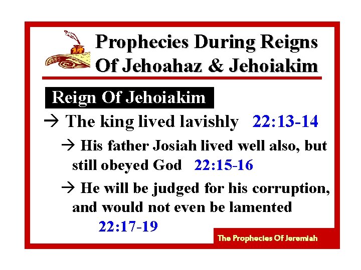 Prophecies During Reigns Of Jehoahaz & Jehoiakim Reign Of Jehoiakim à The king lived