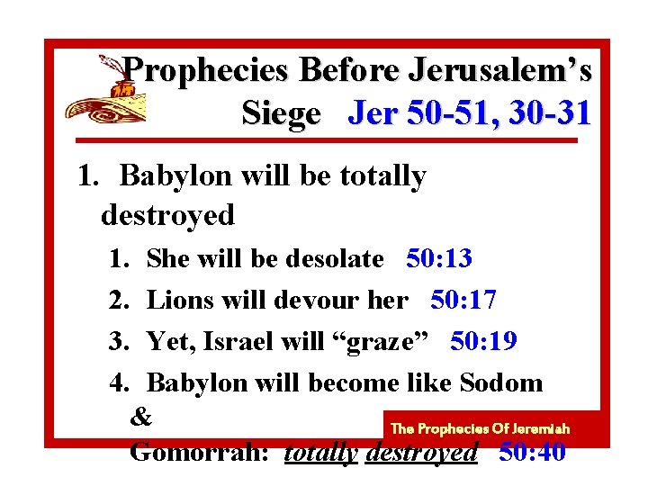 Prophecies Before Jerusalem’s Siege Jer 50 -51, 30 -31 1. Babylon will be totally