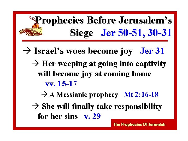 Prophecies Before Jerusalem’s Siege Jer 50 -51, 30 -31 à Israel’s woes become joy