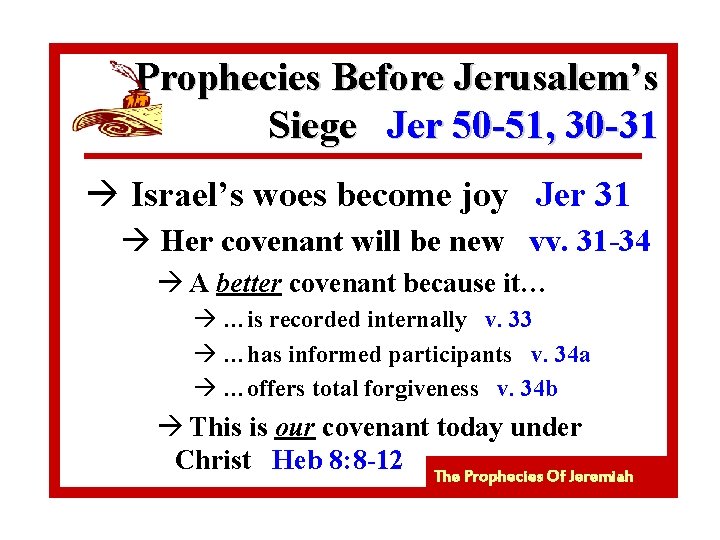 Prophecies Before Jerusalem’s Siege Jer 50 -51, 30 -31 à Israel’s woes become joy