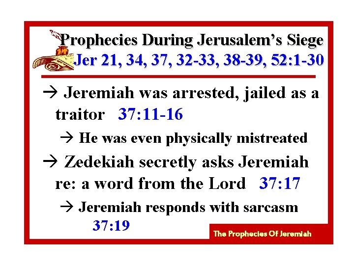 Prophecies During Jerusalem’s Siege Jer 21, 34, 37, 32 -33, 38 -39, 52: 1