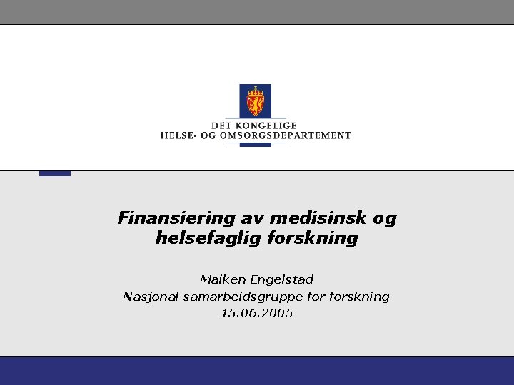 Finansiering av medisinsk og helsefaglig forskning Maiken Engelstad Nasjonal samarbeidsgruppe forskning 15. 06. 2005