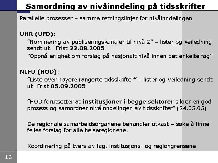 Samordning av nivåinndeling på tidsskrifter Parallelle prosesser – samme retningslinjer for nivåinndelingen UHR (UFD): Samordning av nivåinndeling på tidsskrifter Parallelle prosesser – samme retningslinjer for nivåinndelingen UHR (UFD):