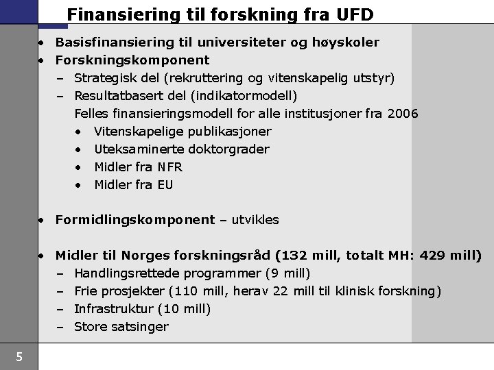 Finansiering til forskning fra UFD • Basisfinansiering til universiteter og høyskoler • Forskningskomponent –