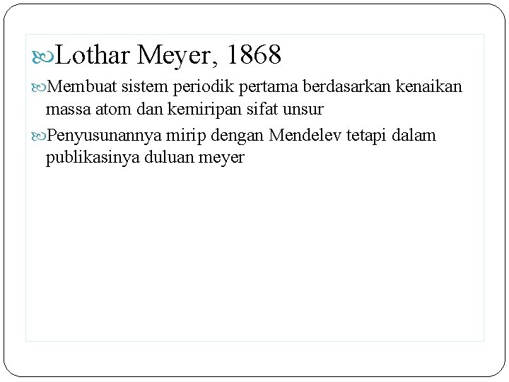  Lothar Meyer, 1868 Membuat sistem periodik pertama berdasarkan kenaikan massa atom dan kemiripan