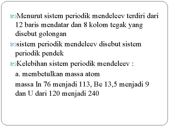  Menurut sistem periodik mendeleev terdiri dari 12 baris mendatar dan 8 kolom tegak