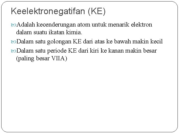 Keelektronegatifan (KE) Adalah kecenderungan atom untuk menarik elektron dalam suatu ikatan kimia. Dalam satu