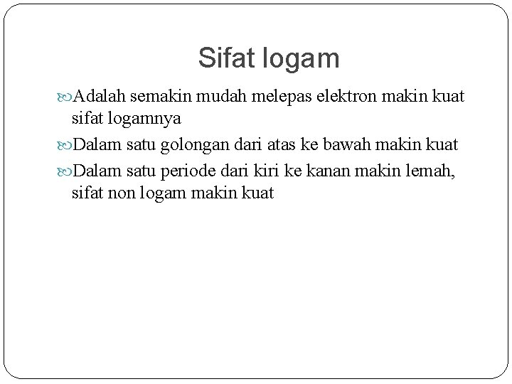 Sifat logam Adalah semakin mudah melepas elektron makin kuat sifat logamnya Dalam satu golongan